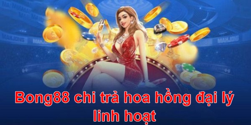 Đại lý Bong88 được đảm bảo thu nhập ổn định