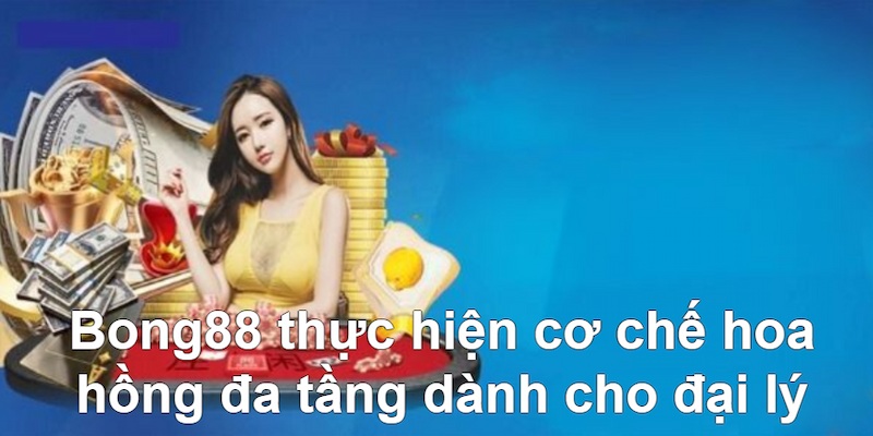 Tạo động lực cho đại lý Bong88 phát triển