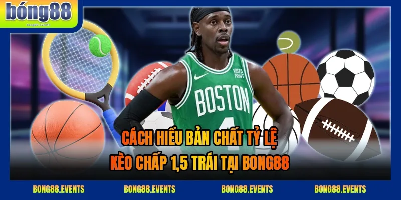 Kèo Chấp 1,5 Trái 2026 – Bí Quyết Soi Kèo Hiệu Quả Tại BONG88