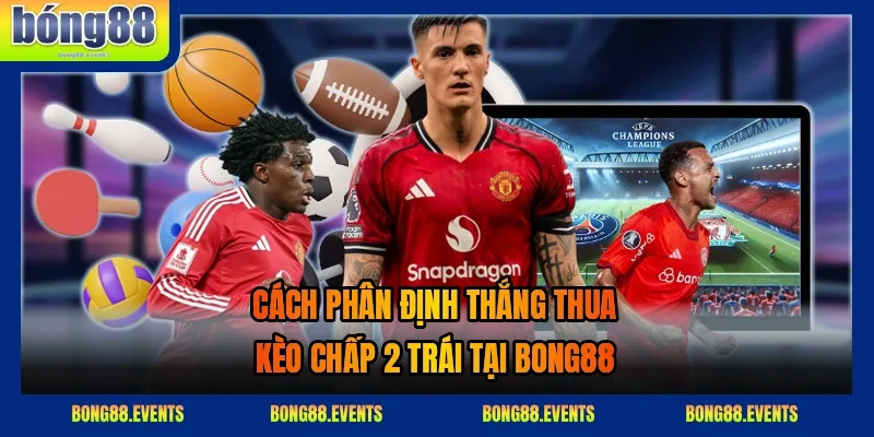 Minh họa cách phân định thắng thua kèo chấp 2 trái 2026 trong trận đấu bóng đá