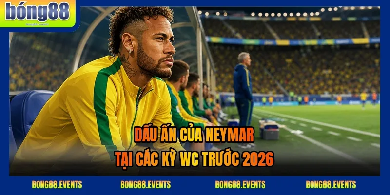 Neymar tham gia WC 2026 - Cơ hội cuối cho vũ công Samba
